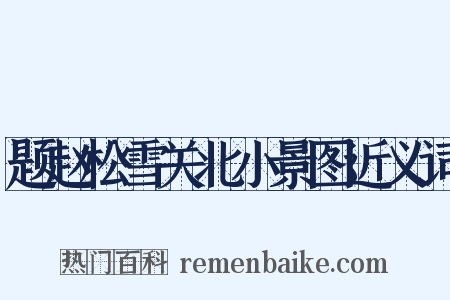 题赵松雪关北小景图近义词是什么意思的图片